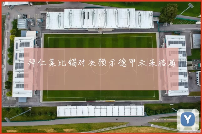 拜仁莱比锡对决预示德甲未来格局