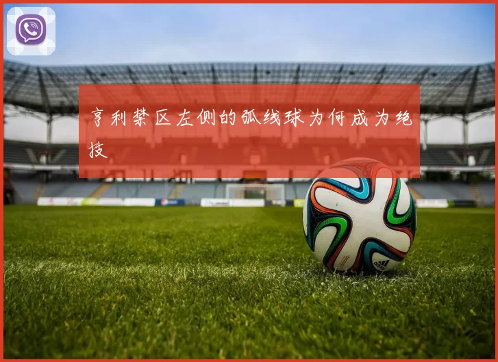 亨利禁区左侧的弧线球为何成为绝技