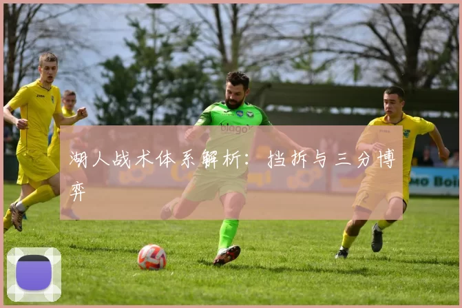 湖人战术体系解析：挡拆与三分博弈