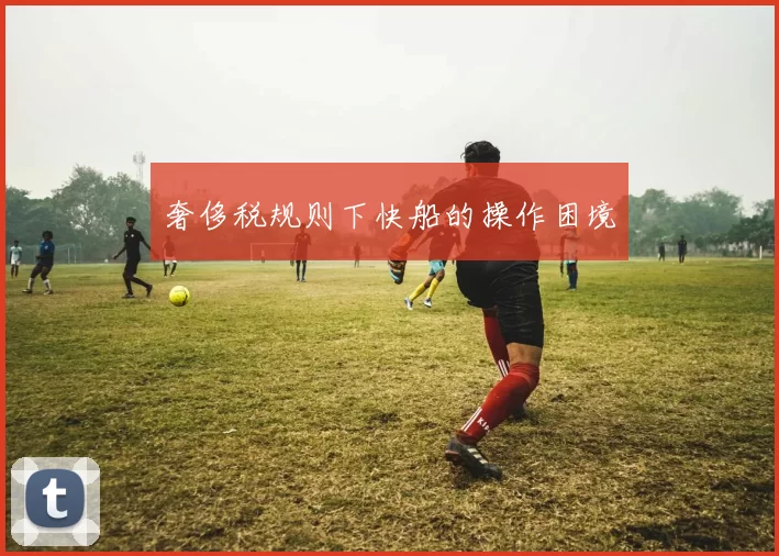 奢侈税规则下快船的操作困境