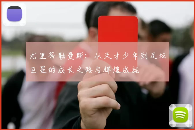 尤里蒂勒曼斯：从天才少年到足坛巨星的成长之路与辉煌成就