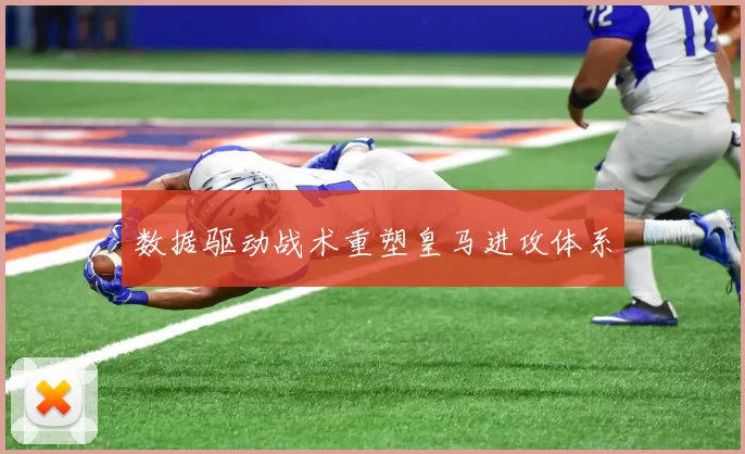 数据驱动战术重塑皇马进攻体系